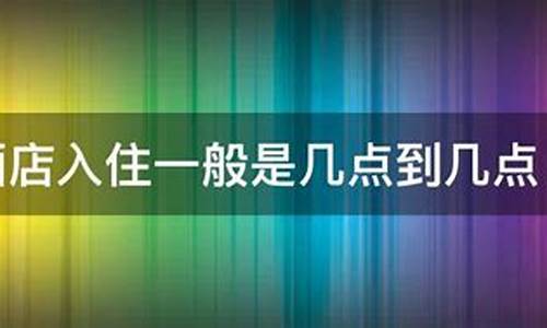 酒店入住时间是几点到几点为一天(酒店入住一般是几点到几点)